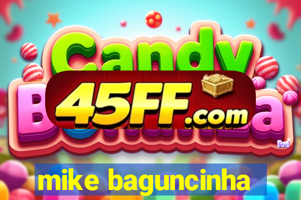 mike baguncinha